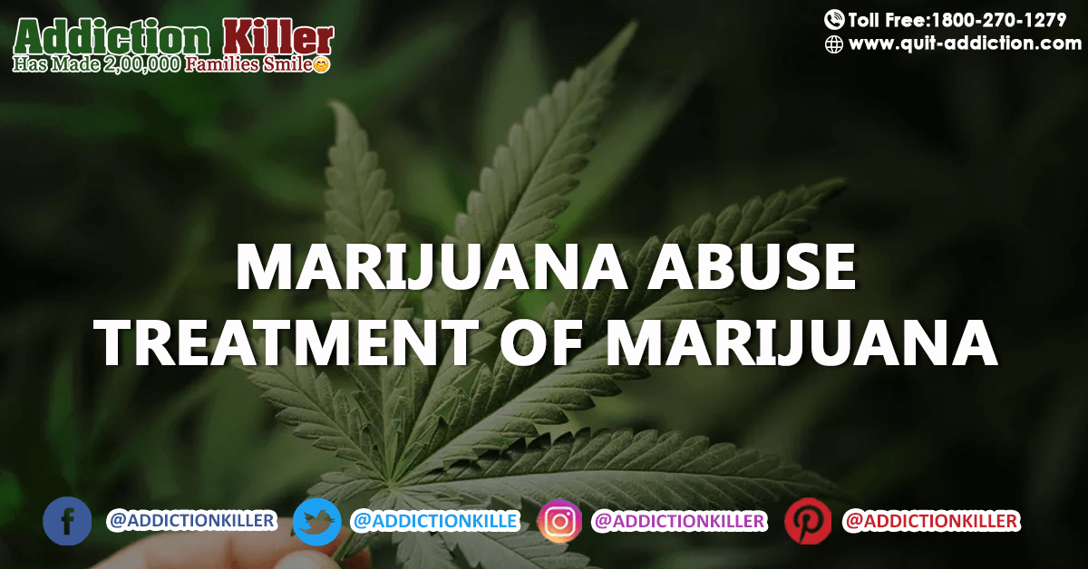 What is Marijuana Abuse and how can we do treatment of Marijuana?