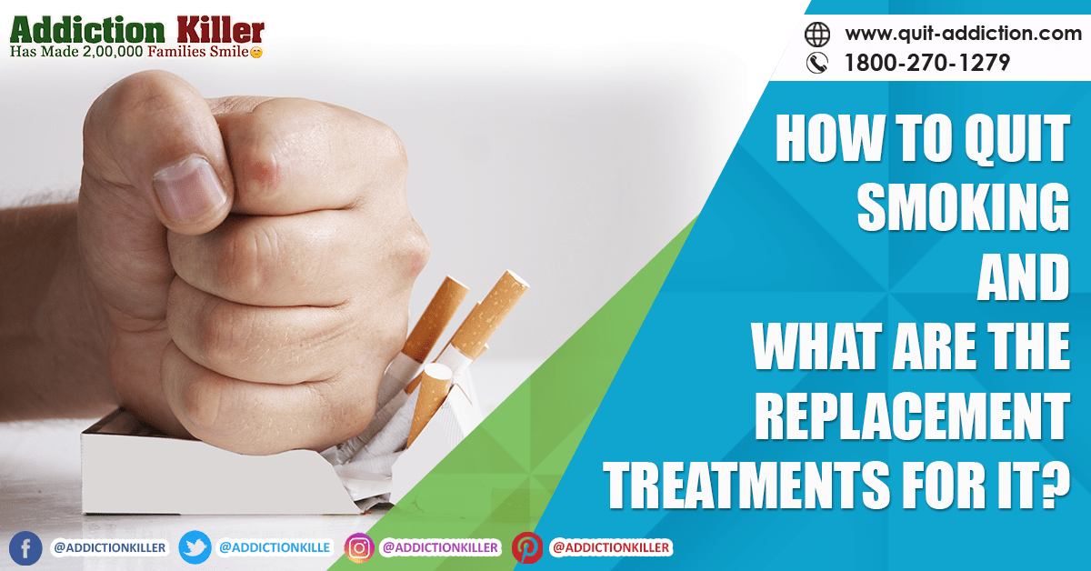 How to Quit Smoking and what are the Replacement Treatments for it?
